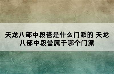 天龙八部中段誉是什么门派的 天龙八部中段誉属于哪个门派